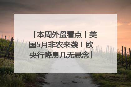 本周外盘看点丨美国5月非农来袭！欧央行降息几无悬念